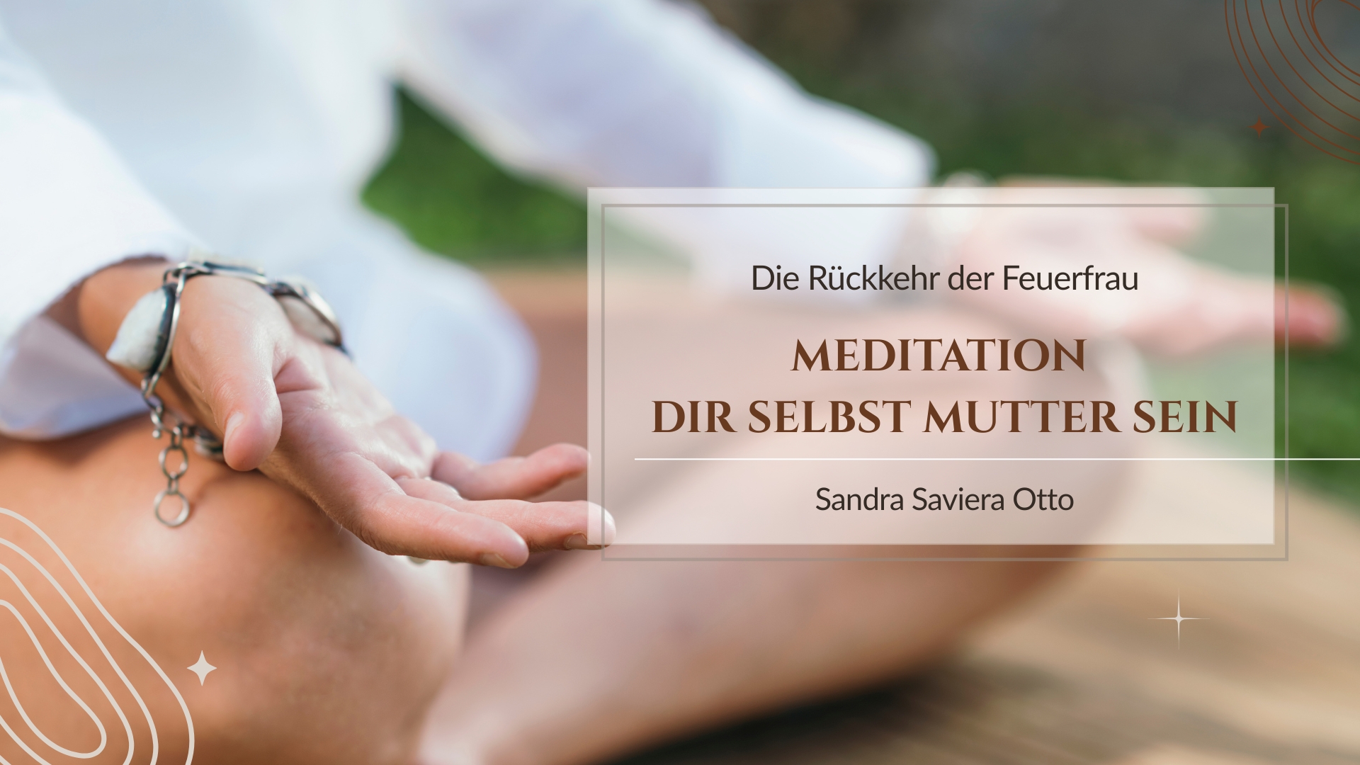 Meditation Dir selbst Mutter sein - Die Rückkehr der Feuerfrau Meditationen und Audios von der Autorin Sandra Saviera Otto zum Buch